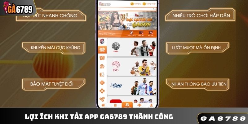 Lợi ích khi tải app GA6789 thành công